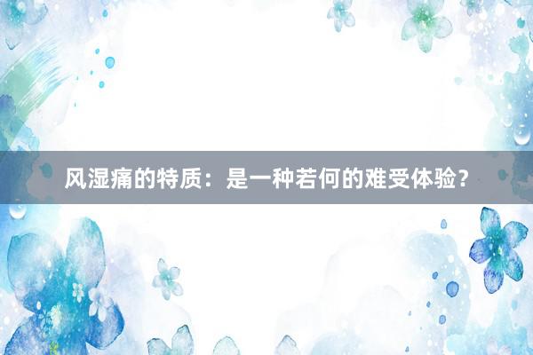 风湿痛的特质：是一种若何的难受体验？
