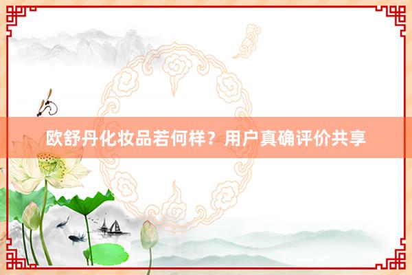欧舒丹化妆品若何样？用户真确评价共享