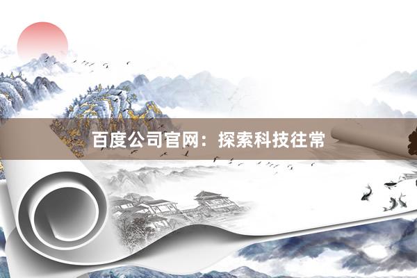 百度公司官网：探索科技往常