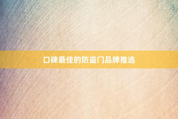 口碑最佳的防盗门品牌推选