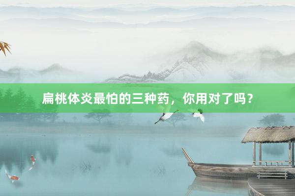 扁桃体炎最怕的三种药，你用对了吗？